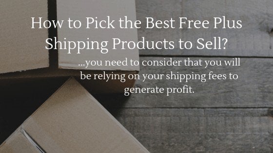 If you try to pick the best free plus shipping products you need to consider that you will be relying on your shipping fees to generate profit