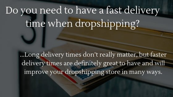 Do you need to have a fast delivery time when dropshipping? It all depends on your product, is worth waiting for?