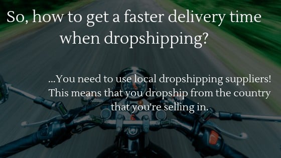 How to get a faster delivery time when dropshipping? Use local dropshipping suppliers!