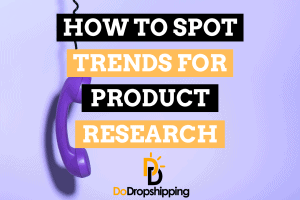 How To Spot Trends For Product Research: 6 Great Tips