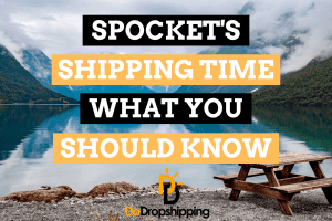 Spocket’s Shipping Time: Everything You Should Know