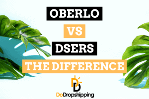 Oberlo vs. DSers: Which One to Pick in? (A Comparison)