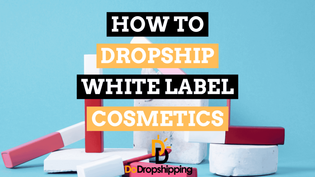 How Do You Dropship White Label Cosmetics? (8 Suppliers)