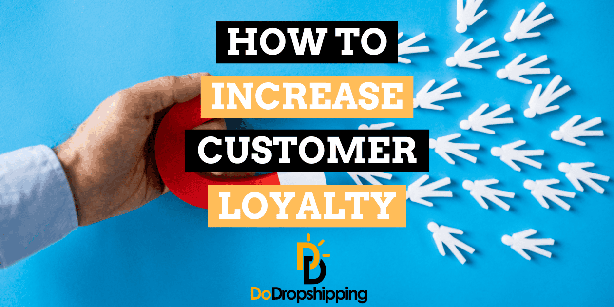 How to Increase Customer Loyalty When Dropshipping (7 Tips)