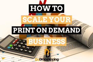 How to Scale Your Print on Demand Business