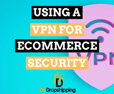 Using a VPN for Ecommerce Security: 9 Reasons Why You Need One