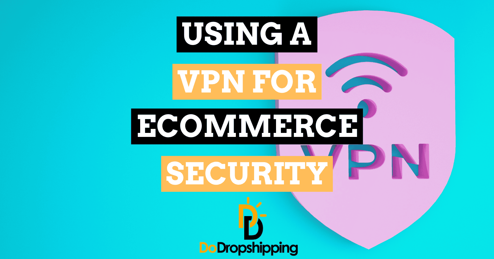 Using a VPN for Ecommerce Security: 9 Reasons Why You Need One
