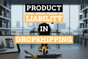 Product Liability in Dropshipping: What You’re Responsible For